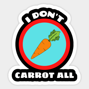 I Don't Carrot All - Carrot Pun Sticker